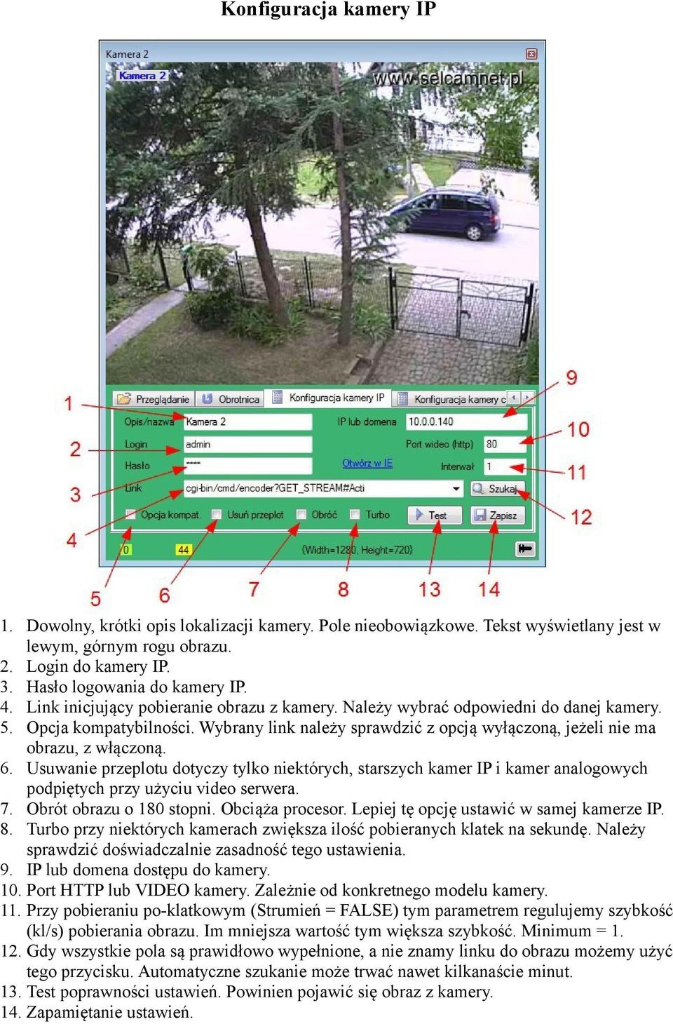 Usuwanie przeplotu dotyczy tylko niektórych, starszych kamer IP i kamer analogowych podpiętych przy użyciu video serwera. 7. Obrót obrazu o 180 stopni. Obciąża procesor.