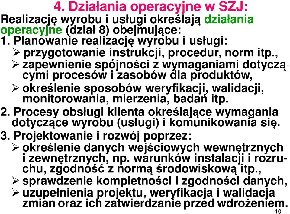 , zapewnienie spójności z wymaganiami dotyczą- cymi procesów i zasobów dla produktów, określenie sposobów weryfikacji, walidacji, monitorowania, mierzenia, badań itp. 2.