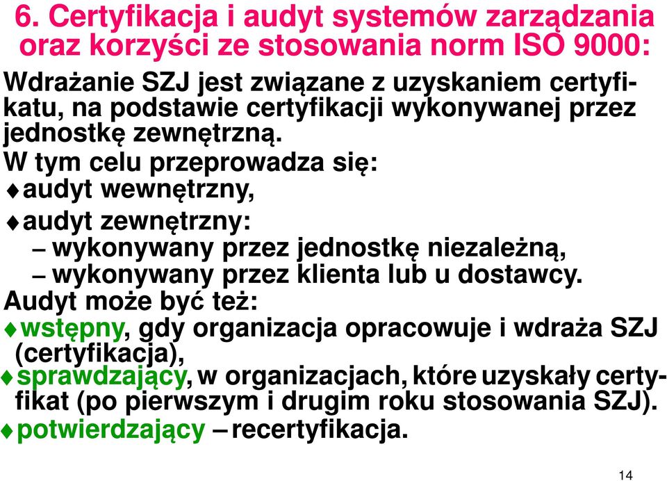 W tym celu przeprowadza się: audyt wewnętrzny, audyt zewnętrzny: wykonywany przez jednostkę niezależną, wykonywany przez klienta lub u dostawcy.