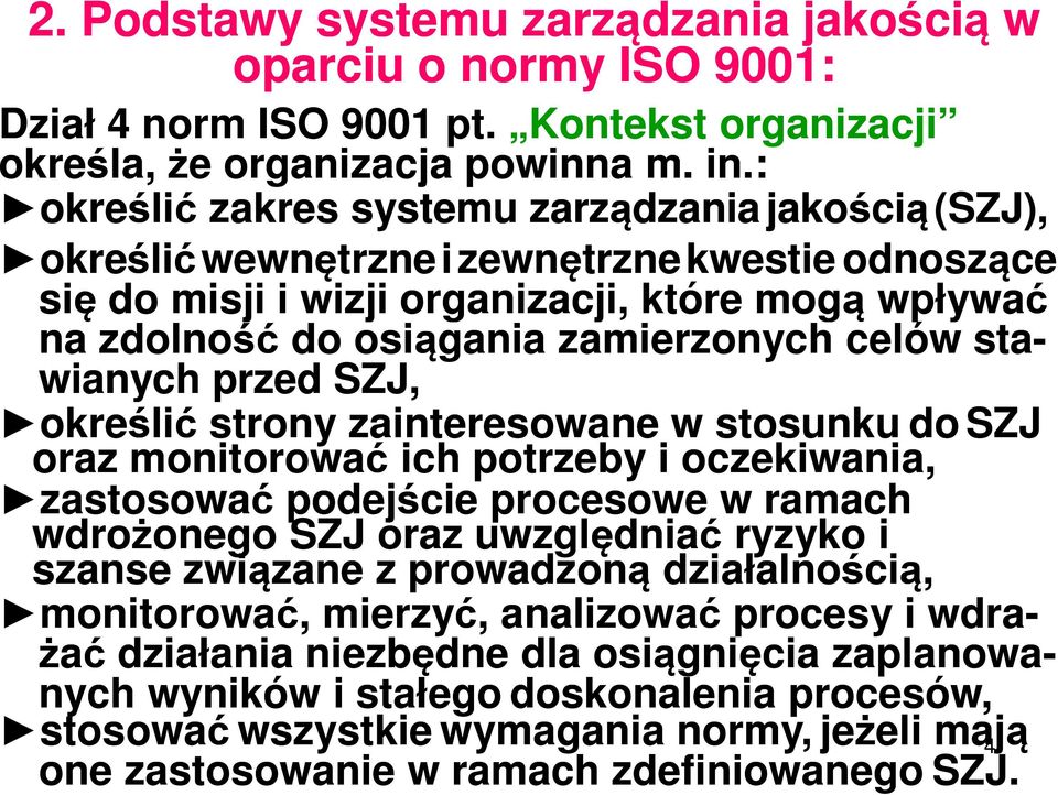 celów sta- wianych przed SZJ, określić strony zainteresowane w stosunku do SZJ oraz monitorować ich potrzeby i oczekiwania, zastosować podejście procesowe w ramach wdrożonego SZJ oraz uwzględniać