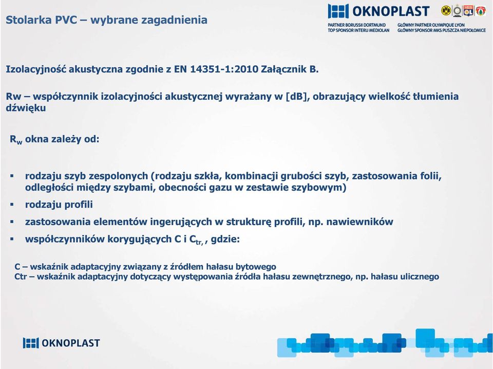 szkła, kombinacji grubości szyb, zastosowania folii, odległości między szybami, obecności gazu w zestawie szybowym) rodzaju profili zastosowania elementów