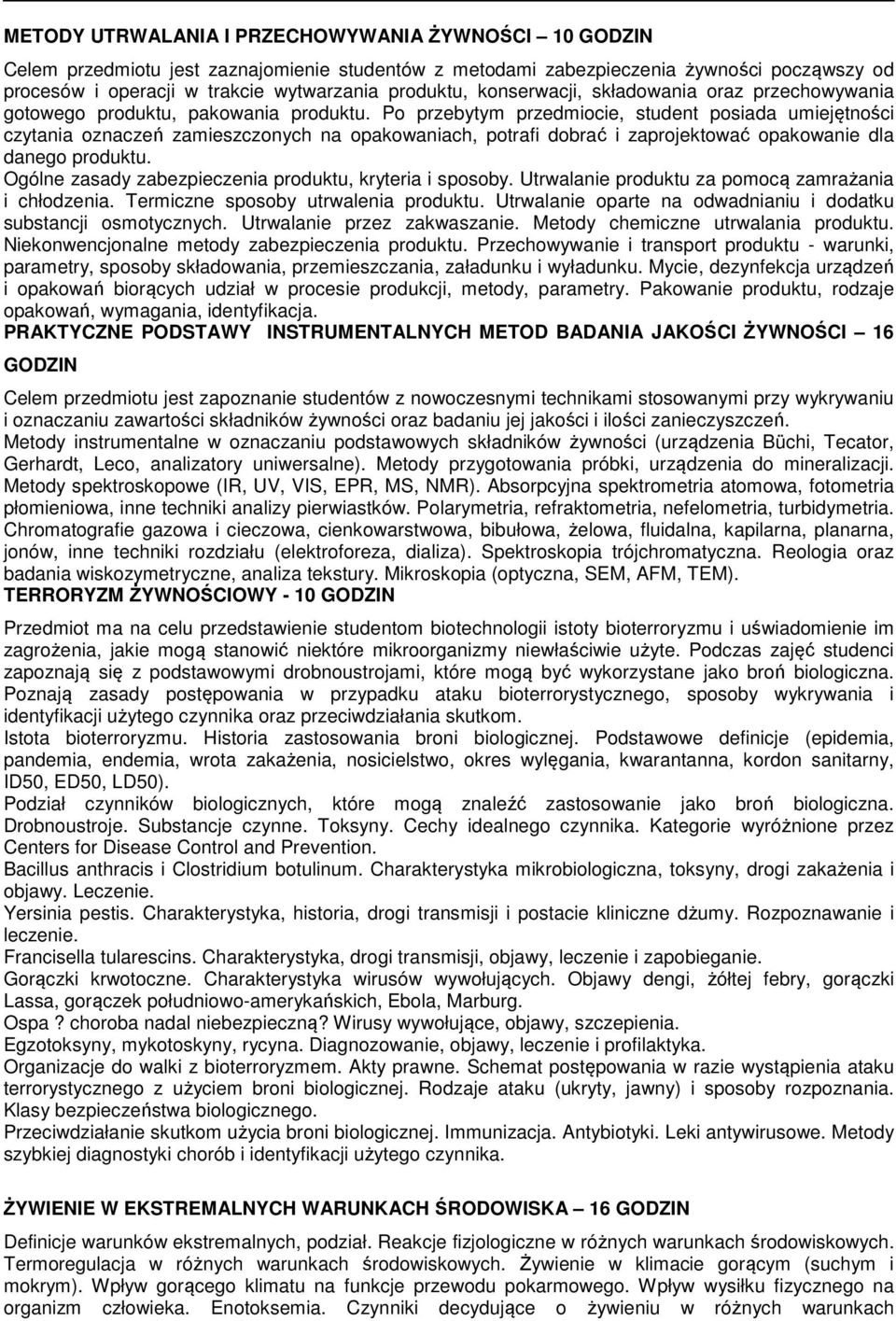 Po przebytym przedmiocie, student posiada umiejętności czytania oznaczeń zamieszczonych na opakowaniach, potrafi dobrać i zaprojektować opakowanie dla danego produktu.