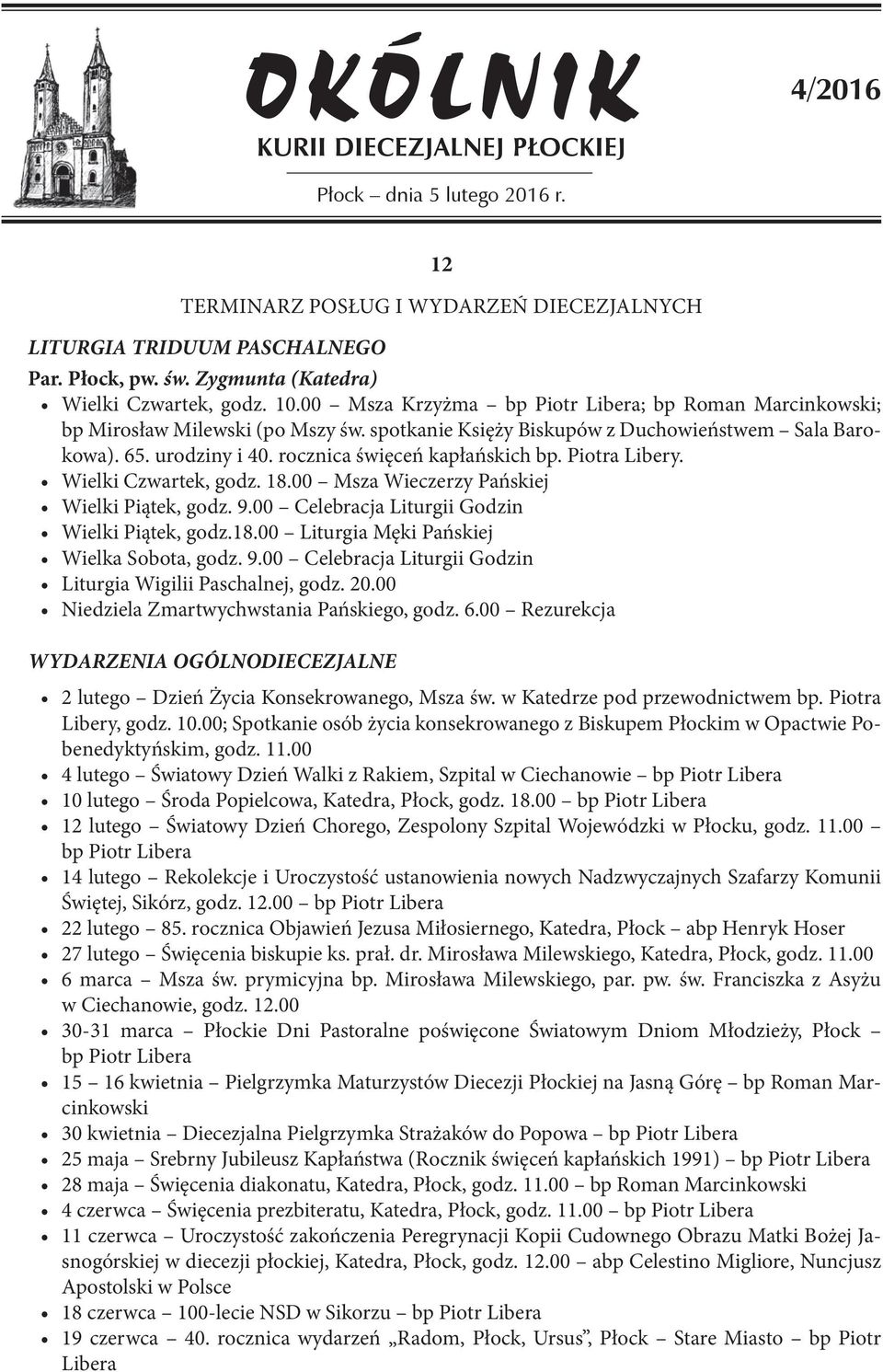 urodziny i 40. rocznica święceń kapłańskich bp. Piotra Libery. Wielki Czwartek, godz. 18.00 Msza Wieczerzy Pańskiej Wielki Piątek, godz. 9.00 Celebracja Liturgii Godzin Wielki Piątek, godz.18.00 Liturgia Męki Pańskiej Wielka Sobota, godz.