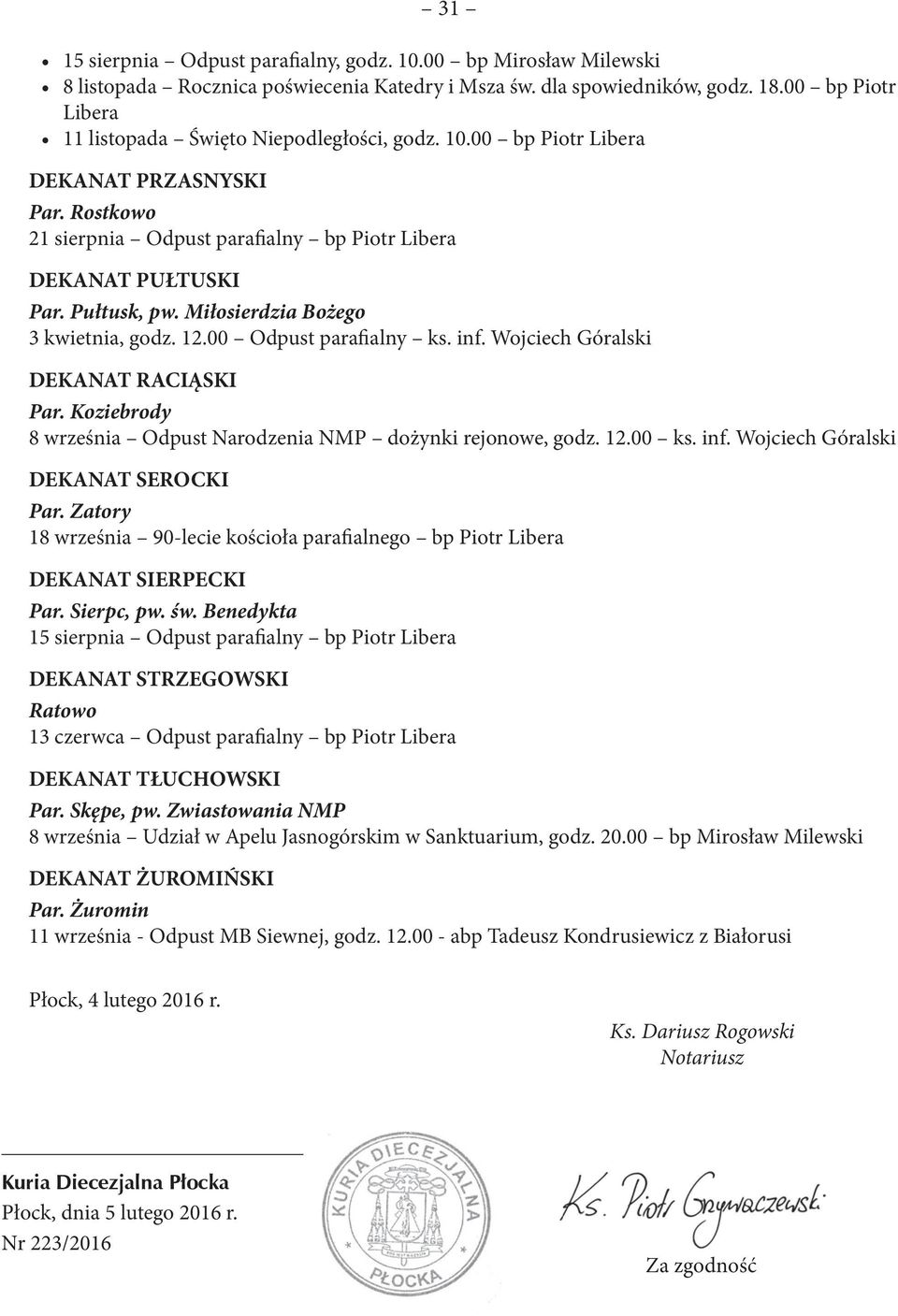 Miłosierdzia Bożego 3 kwietnia, godz. 12.00 Odpust parafialny ks. inf. Wojciech Góralski DEKANAT RACIĄSKI Par. Koziebrody 8 września Odpust Narodzenia NMP dożynki rejonowe, godz. 12.00 ks. inf. Wojciech Góralski DEKANAT SEROCKI Par.