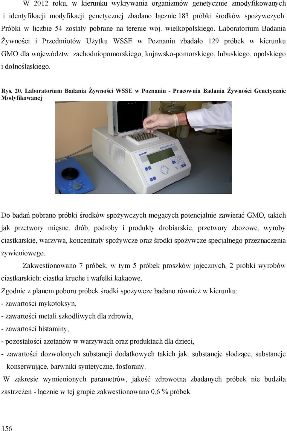 Laboratorium Badania ywno ci i Przedmiotów U ytku WSSE w Poznaniu zbada o 129 próbek w kierunku GMO dla województw: zachodniopomorskiego, kujawsko-pomorskiego, lubuskiego, opolskiego i dolno l skiego.