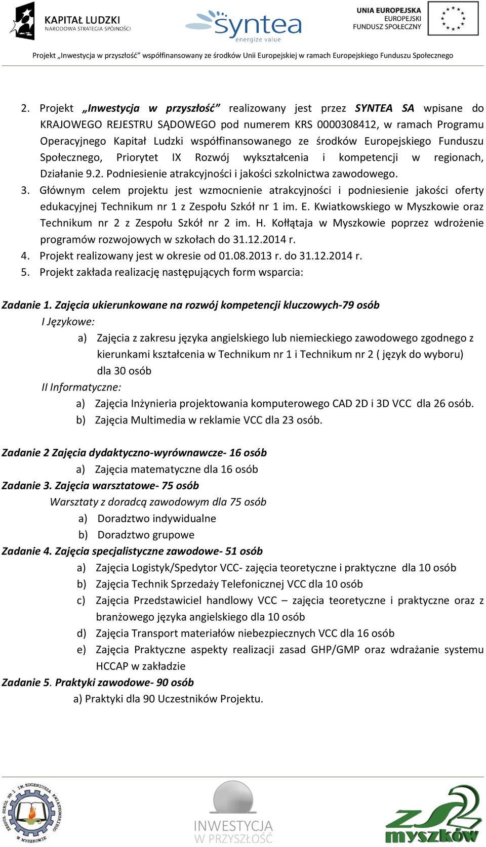 Głównym celem projektu jest wzmocnienie atrakcyjności i podniesienie jakości oferty edukacyjnej Technikum nr 1 z Zespołu Szkół nr 1 im. E.