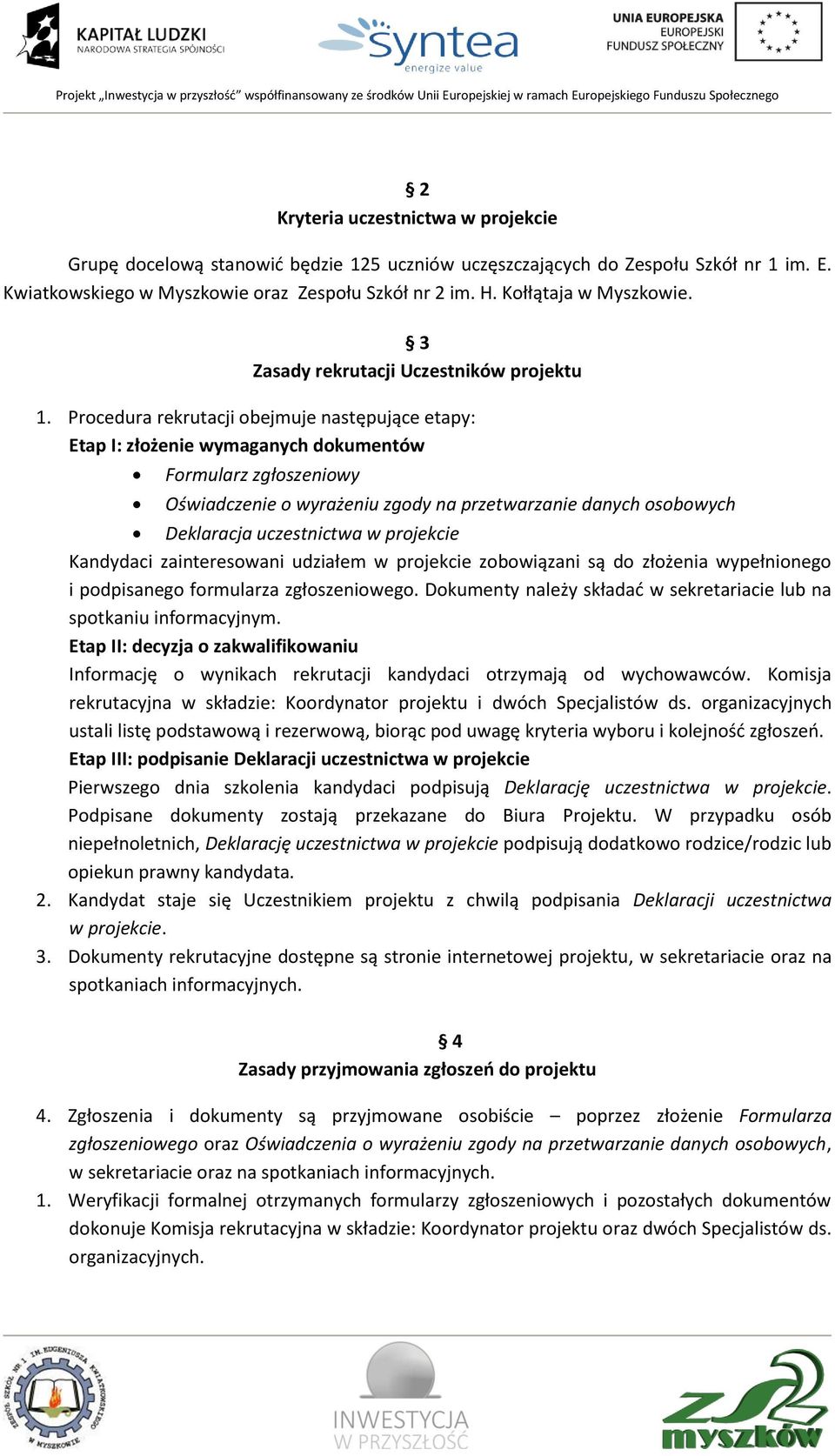 Procedura rekrutacji obejmuje następujące etapy: Etap I: złożenie wymaganych dokumentów Formularz zgłoszeniowy Oświadczenie o wyrażeniu zgody na przetwarzanie danych osobowych Deklaracja uczestnictwa