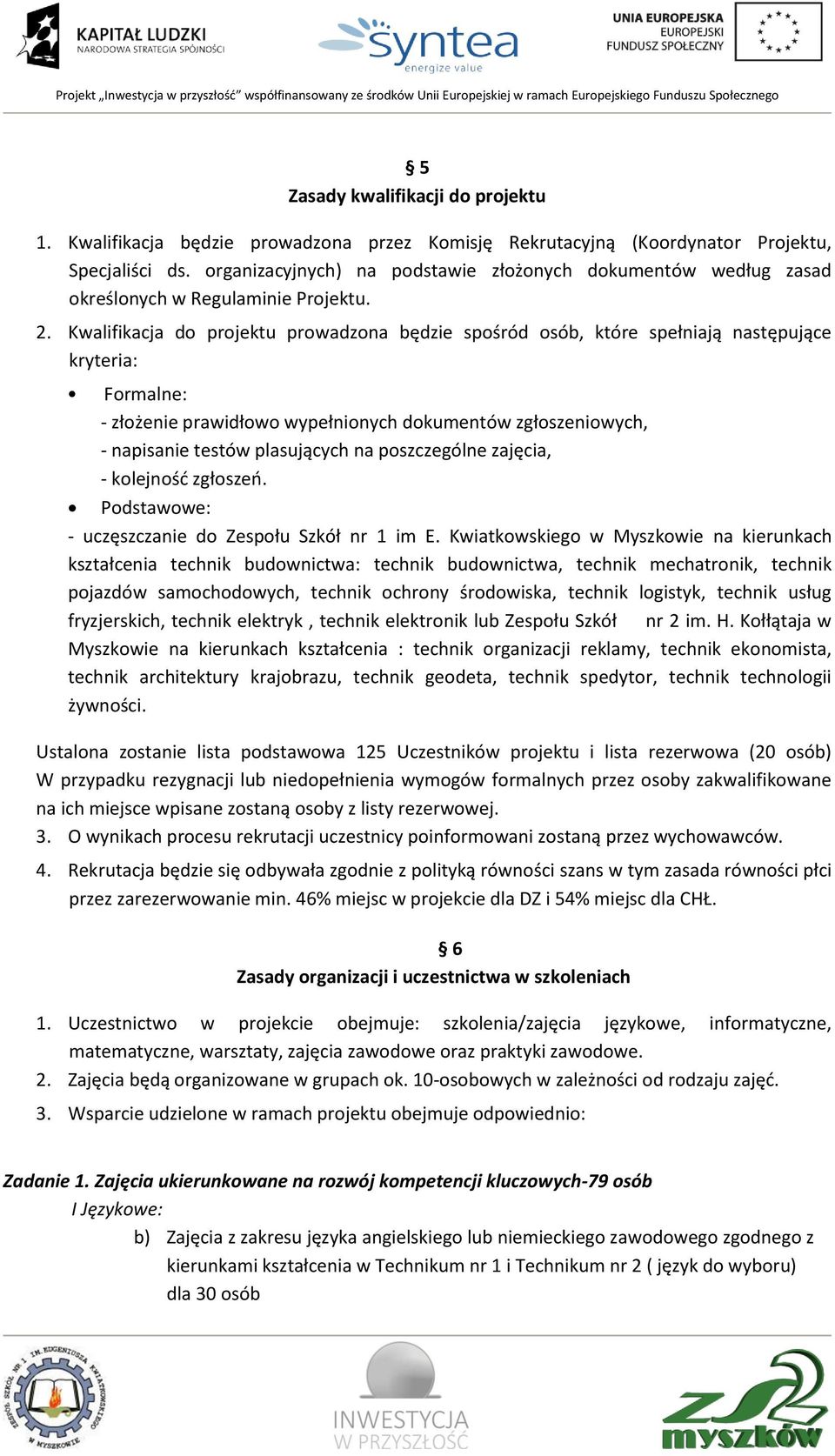 Kwalifikacja do projektu prowadzona będzie spośród osób, które spełniają następujące kryteria: Formalne: - złożenie prawidłowo wypełnionych dokumentów zgłoszeniowych, - napisanie testów plasujących