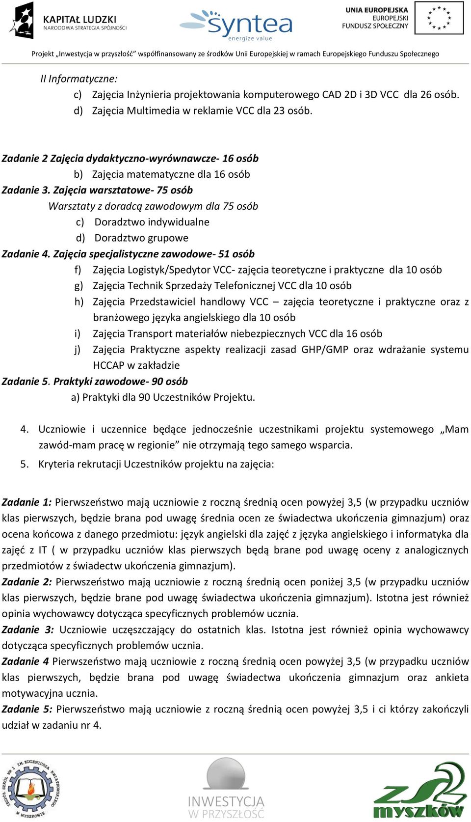 Zajęcia warsztatowe- 75 osób Warsztaty z doradcą zawodowym dla 75 osób c) Doradztwo indywidualne d) Doradztwo grupowe Zadanie 4.