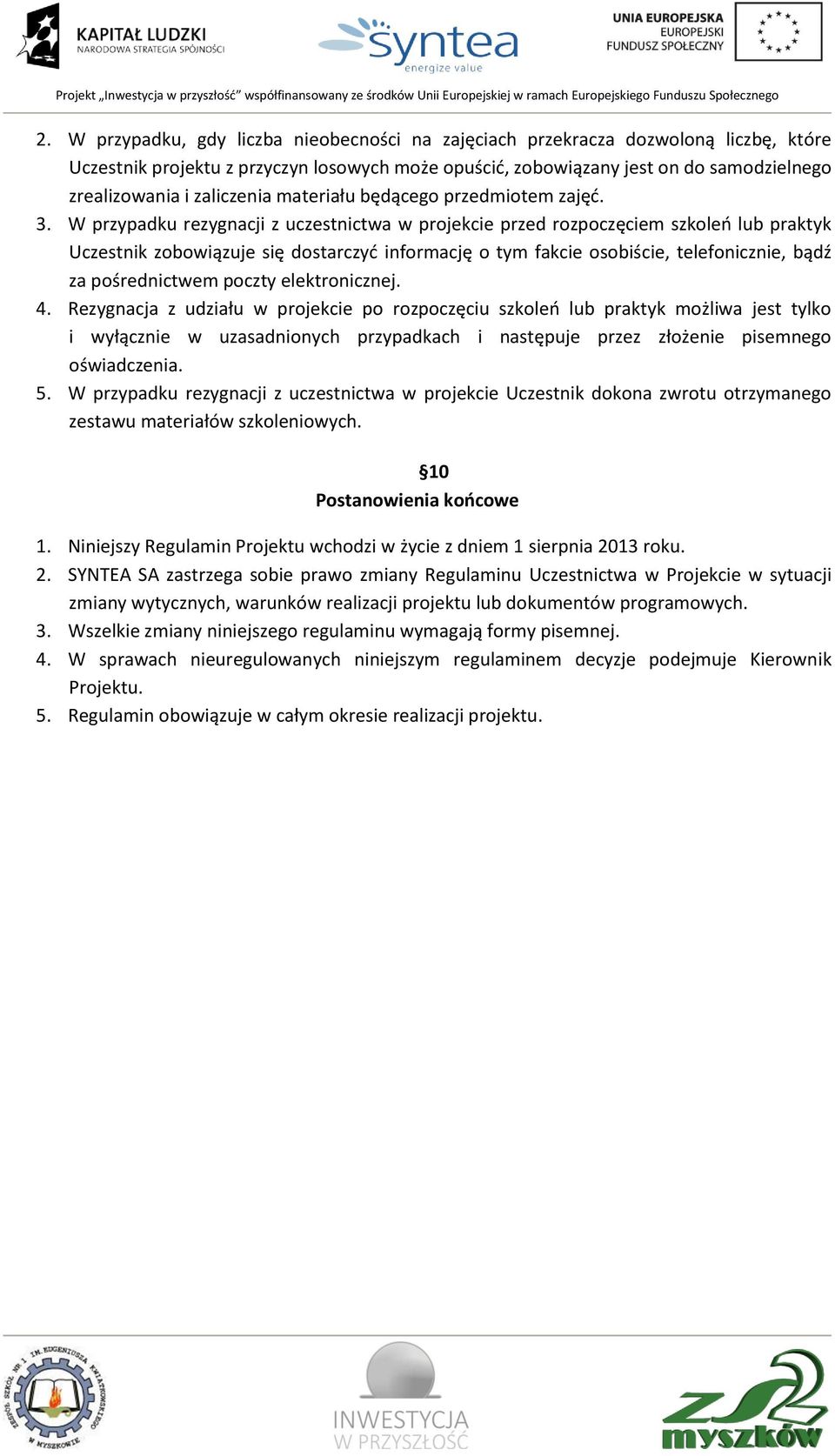 W przypadku rezygnacji z uczestnictwa w projekcie przed rozpoczęciem szkoleo lub praktyk Uczestnik zobowiązuje się dostarczyd informację o tym fakcie osobiście, telefonicznie, bądź za pośrednictwem