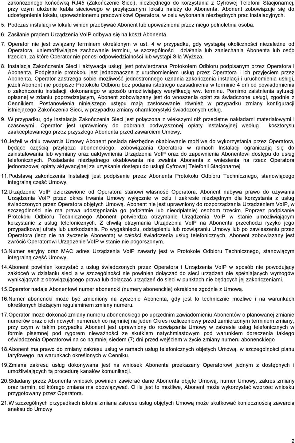 Podczas instalacji w lokalu winien przebywać Abonent lub upoważniona przez niego pełnoletnia osoba. 6. Zasilanie prądem Urządzenia VoIP odbywa się na koszt Abonenta. 7.