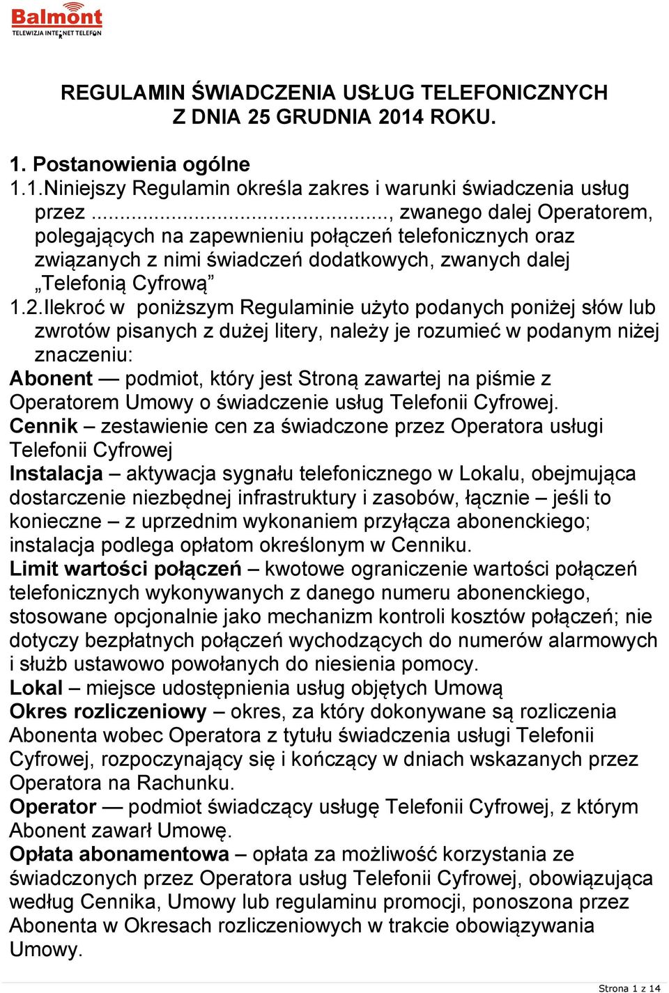 Ilekroć w poniższym Regulaminie użyto podanych poniżej słów lub zwrotów pisanych z dużej litery, należy je rozumieć w podanym niżej znaczeniu: Abonent podmiot, który jest Stroną zawartej na piśmie z