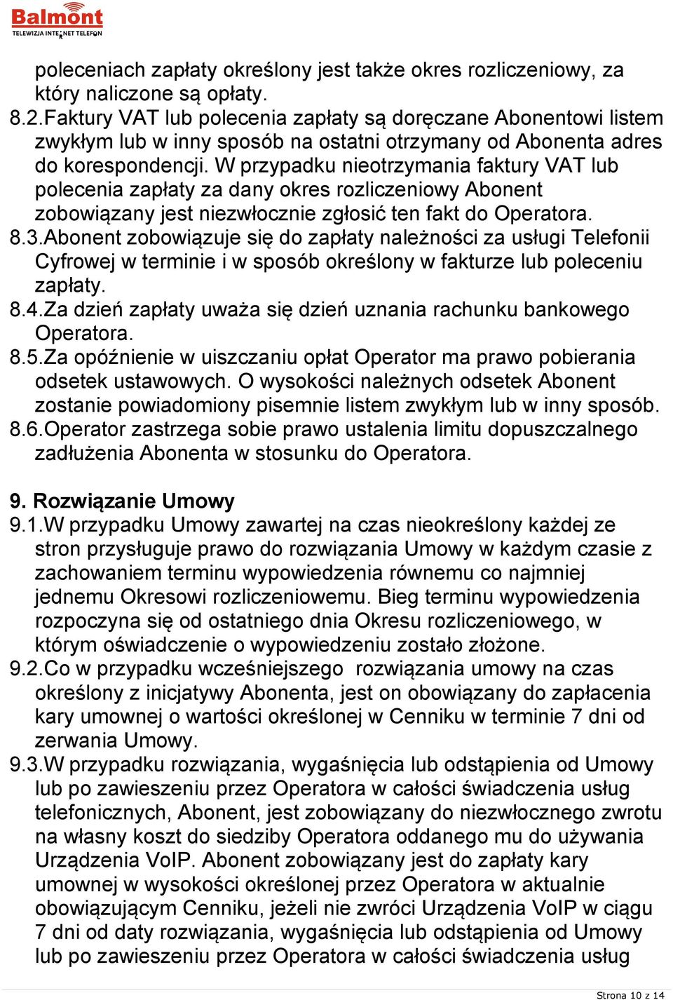 W przypadku nieotrzymania faktury VAT lub polecenia zapłaty za dany okres rozliczeniowy Abonent zobowiązany jest niezwłocznie zgłosić ten fakt do Operatora. 8.3.