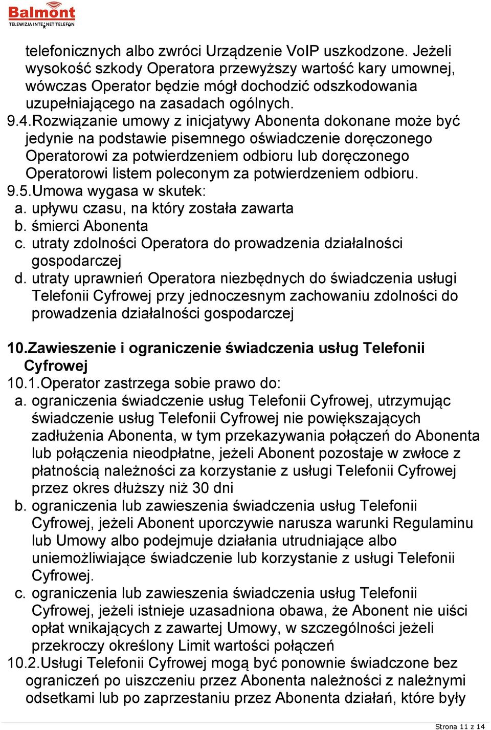 Rozwiązanie umowy z inicjatywy Abonenta dokonane może być jedynie na podstawie pisemnego oświadczenie doręczonego Operatorowi za potwierdzeniem odbioru lub doręczonego Operatorowi listem poleconym za