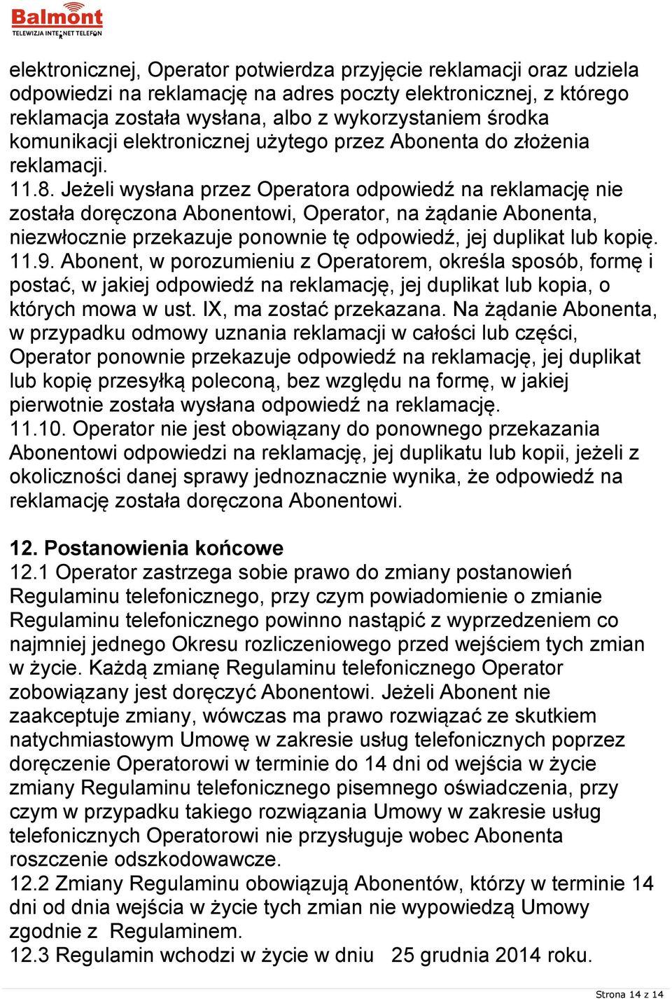 Jeżeli wysłana przez Operatora odpowiedź na reklamację nie została doręczona Abonentowi, Operator, na żądanie Abonenta, niezwłocznie przekazuje ponownie tę odpowiedź, jej duplikat lub kopię. 11.9.