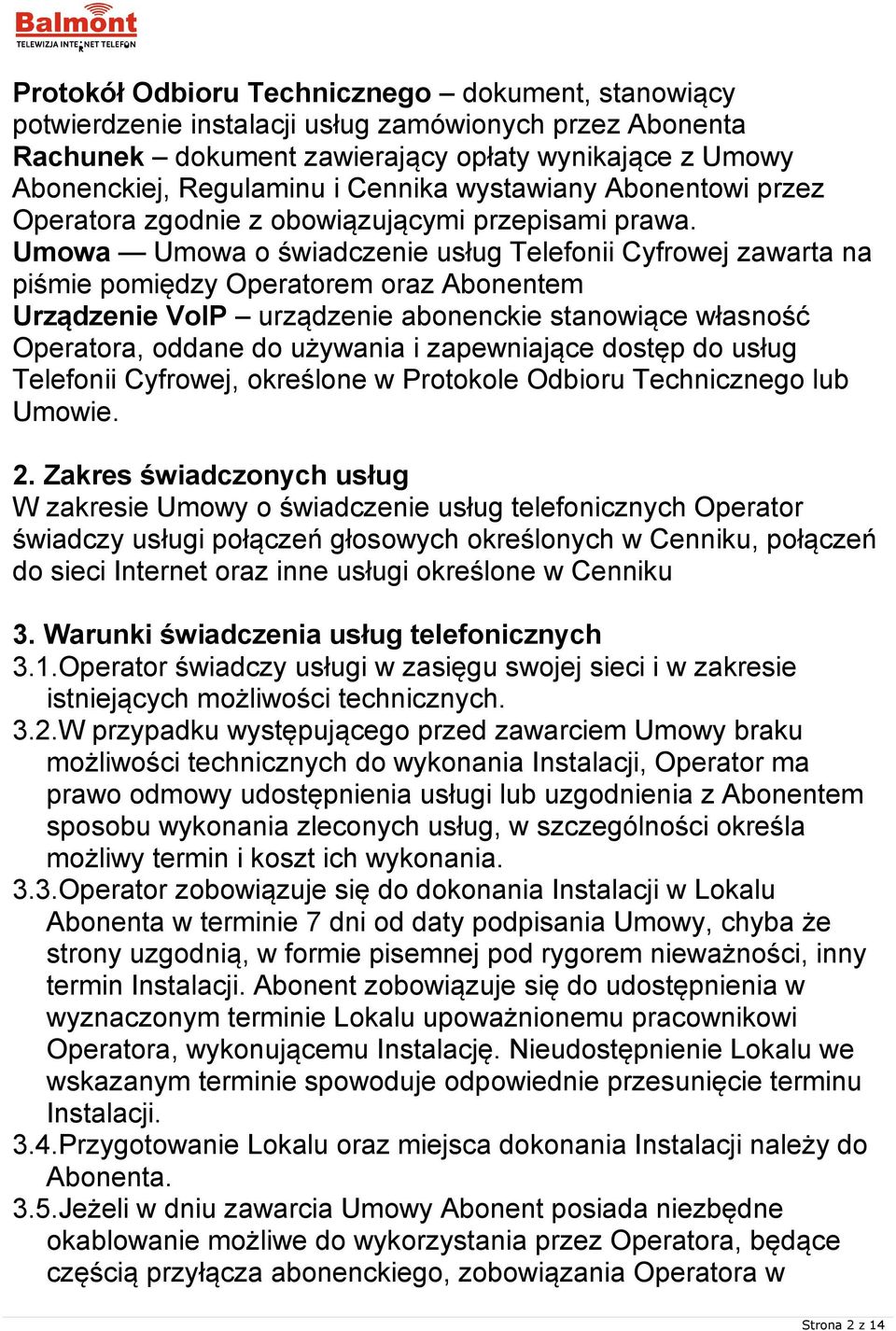 Umowa Umowa o świadczenie usług Telefonii Cyfrowej zawarta na piśmie pomiędzy Operatorem oraz Abonentem Urządzenie VoIP urządzenie abonenckie stanowiące własność Operatora, oddane do używania i