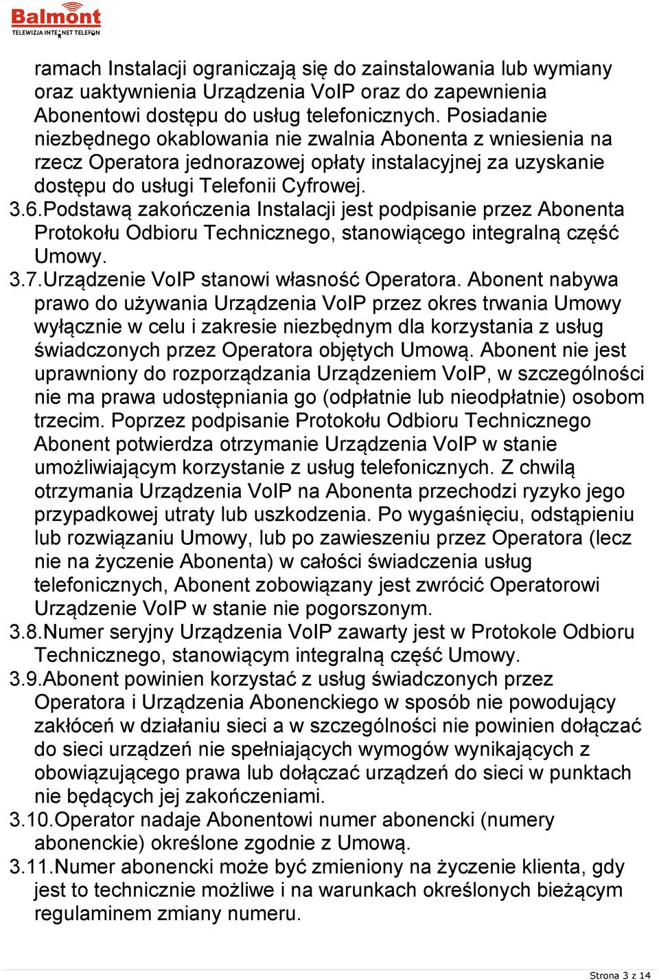 Podstawą zakończenia Instalacji jest podpisanie przez Abonenta Protokołu Odbioru Technicznego, stanowiącego integralną część Umowy. 3.7.Urządzenie VoIP stanowi własność Operatora.