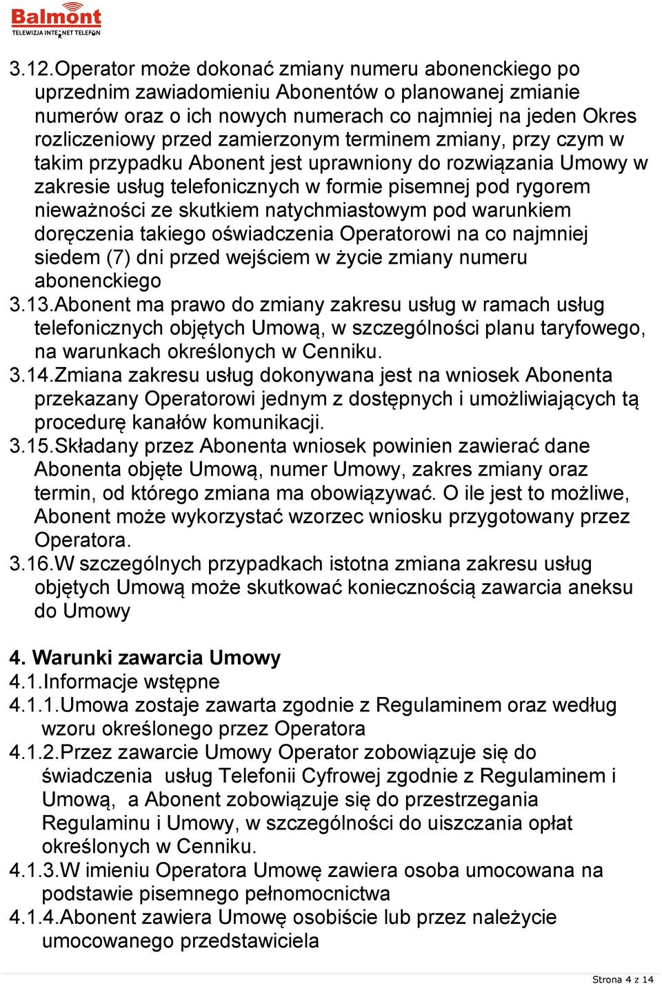 natychmiastowym pod warunkiem doręczenia takiego oświadczenia Operatorowi na co najmniej siedem (7) dni przed wejściem w życie zmiany numeru abonenckiego 3.13.