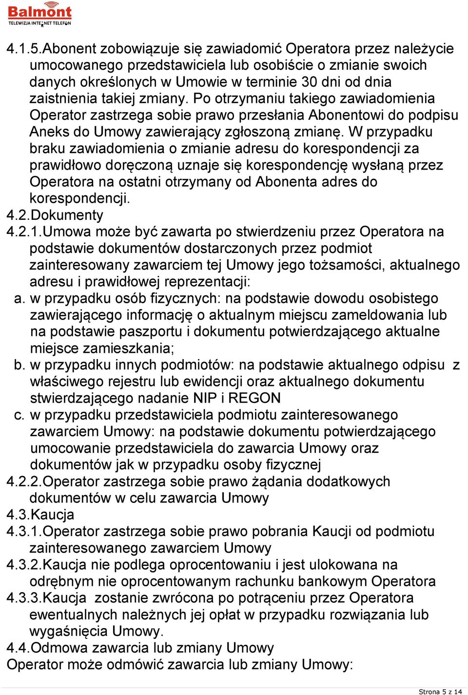 Po otrzymaniu takiego zawiadomienia Operator zastrzega sobie prawo przesłania Abonentowi do podpisu Aneks do Umowy zawierający zgłoszoną zmianę.