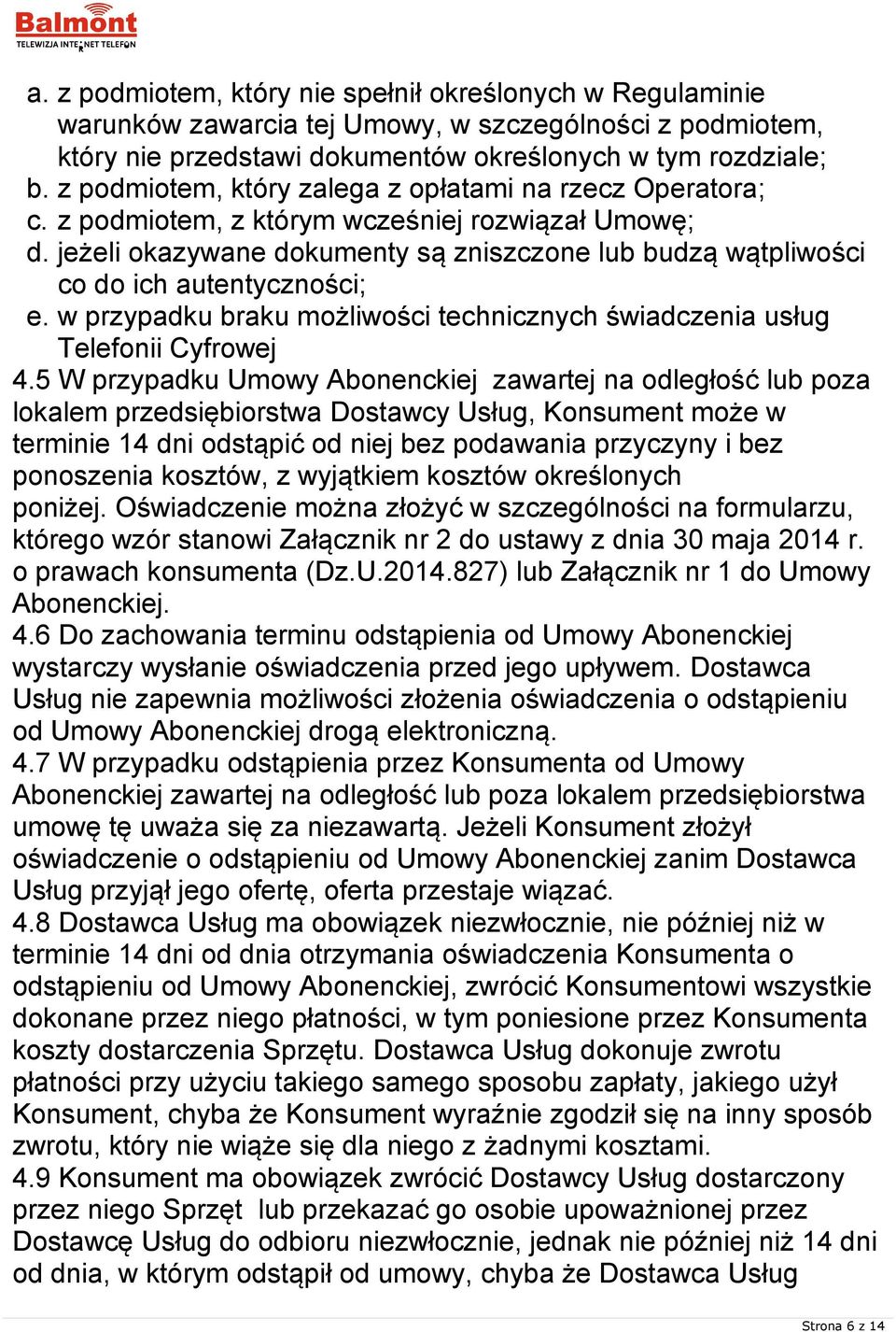 jeżeli okazywane dokumenty są zniszczone lub budzą wątpliwości co do ich autentyczności; e. w przypadku braku możliwości technicznych świadczenia usług Telefonii Cyfrowej 4.