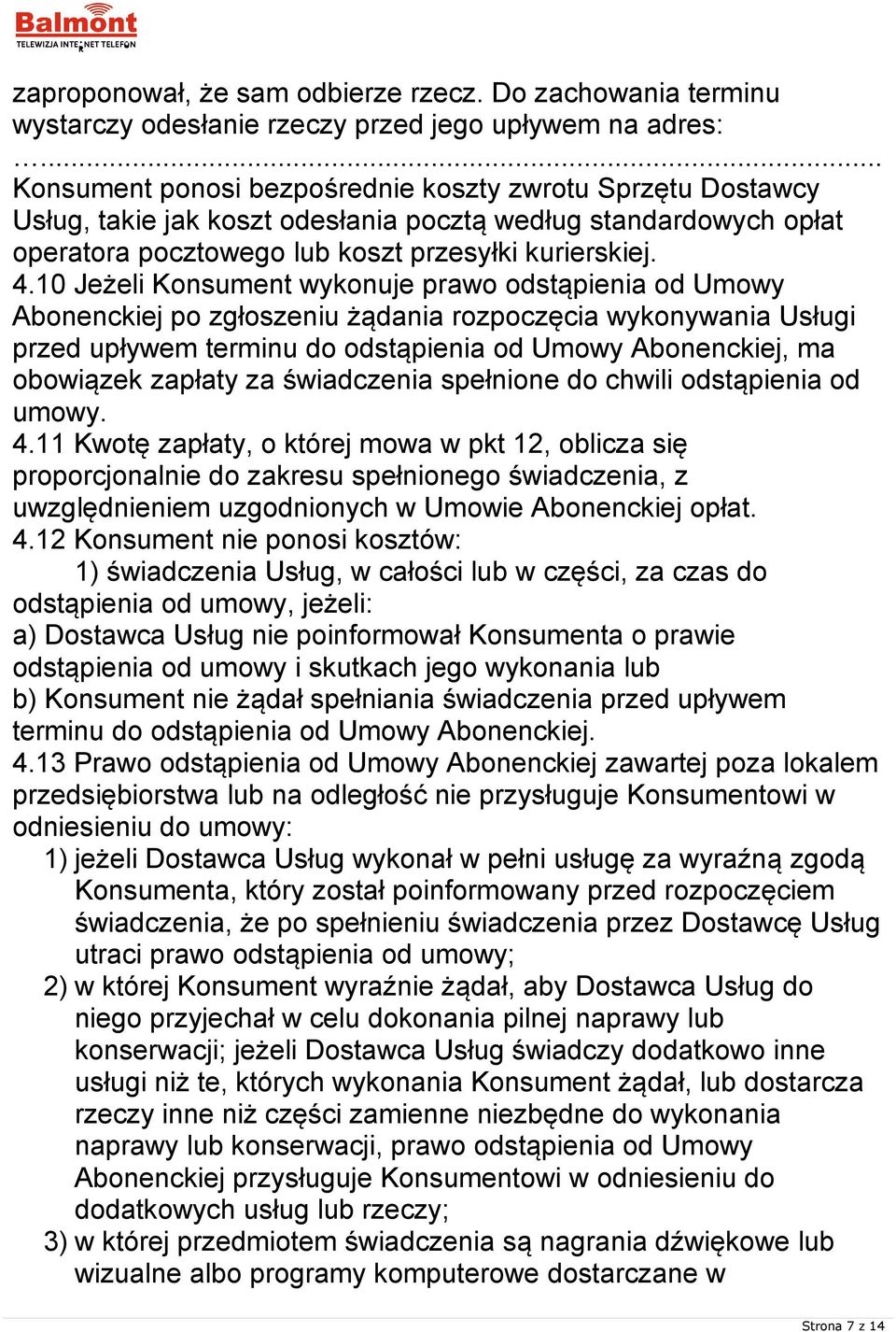 10 Jeżeli Konsument wykonuje prawo odstąpienia od Umowy Abonenckiej po zgłoszeniu żądania rozpoczęcia wykonywania Usługi przed upływem terminu do odstąpienia od Umowy Abonenckiej, ma obowiązek