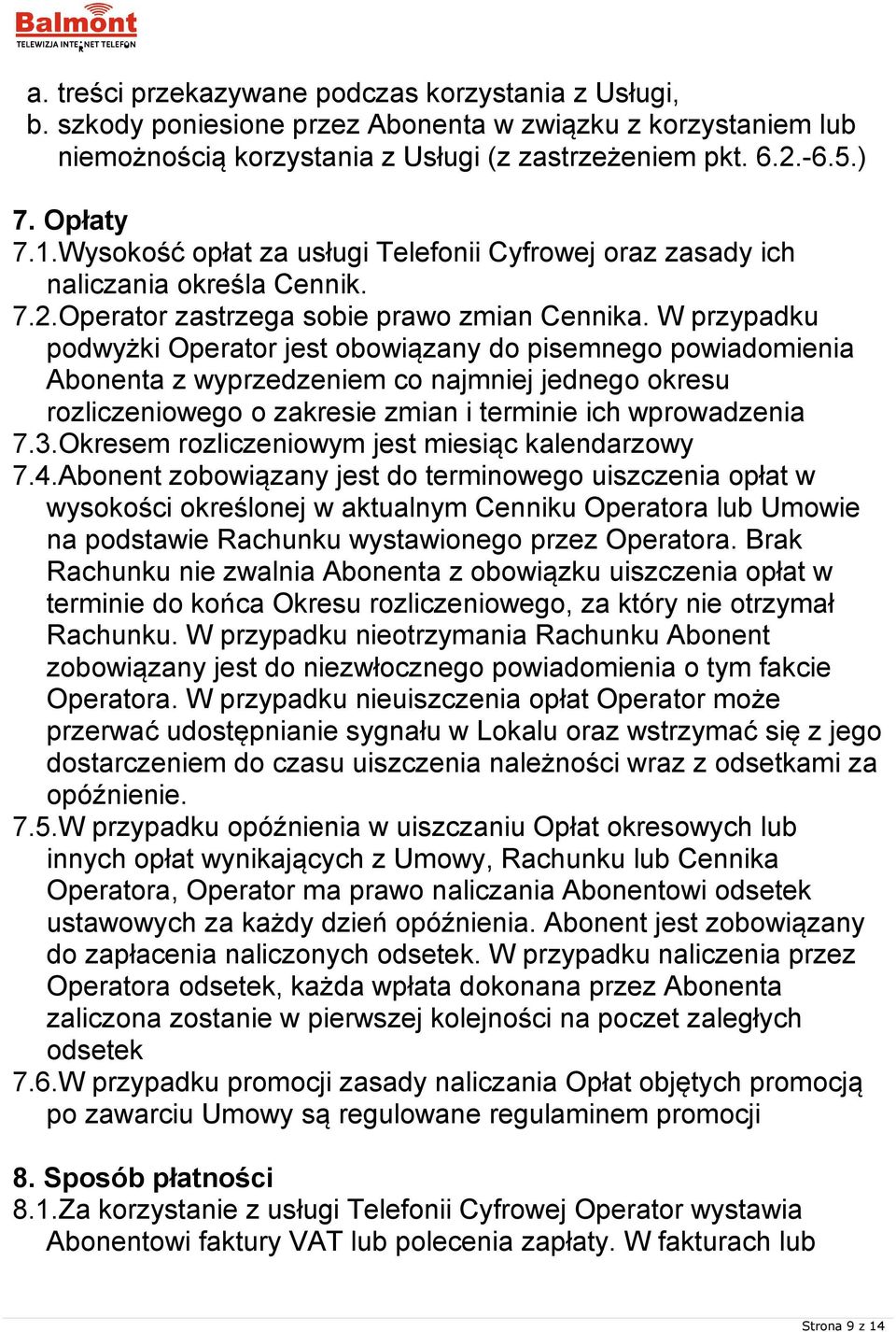 W przypadku podwyżki Operator jest obowiązany do pisemnego powiadomienia Abonenta z wyprzedzeniem co najmniej jednego okresu rozliczeniowego o zakresie zmian i terminie ich wprowadzenia 7.3.