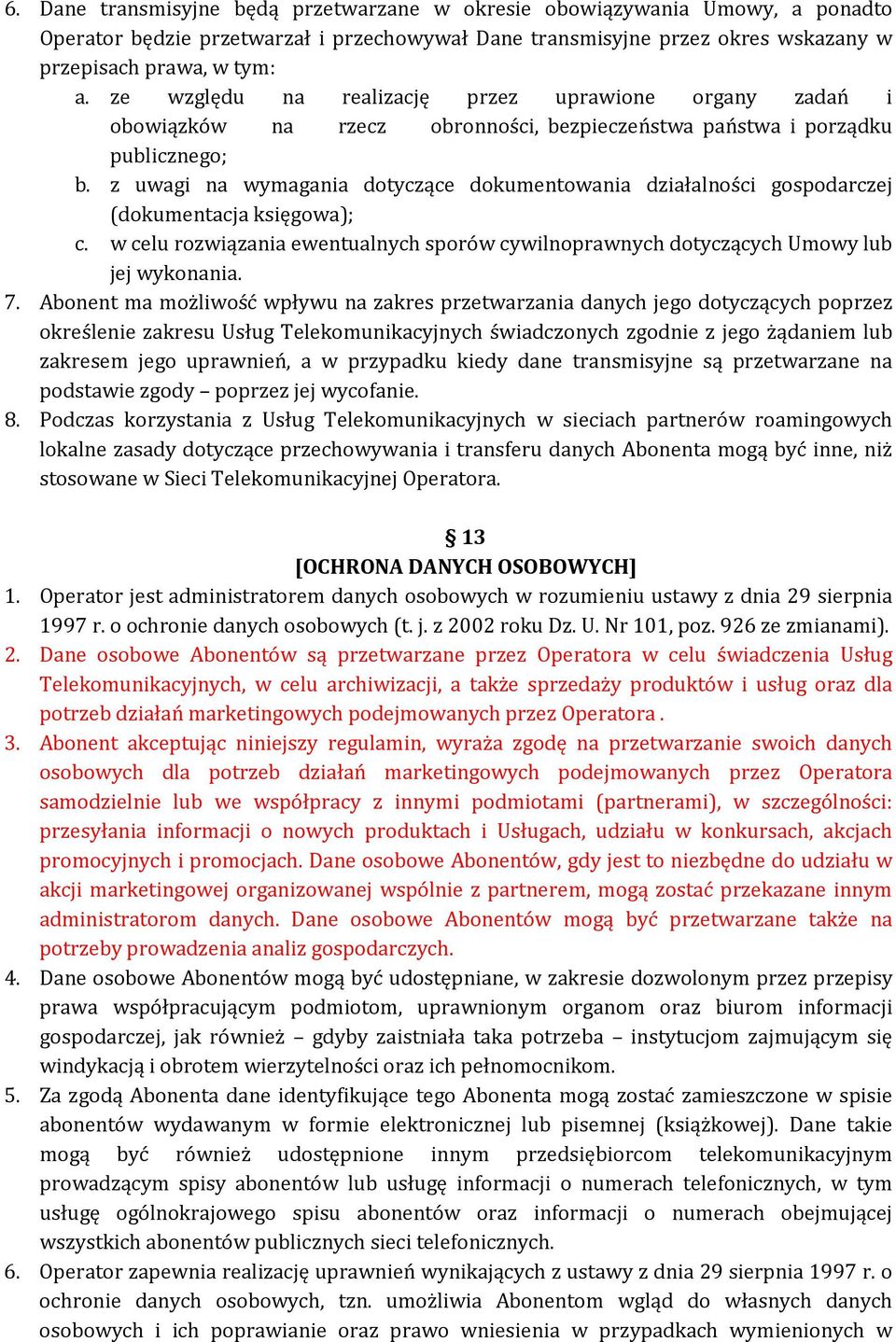 z uwagi na wymagania dotyczące dokumentowania działalności gospodarczej (dokumentacja księgowa); c. w celu rozwiązania ewentualnych sporów cywilnoprawnych dotyczących Umowy lub jej wykonania. 7.