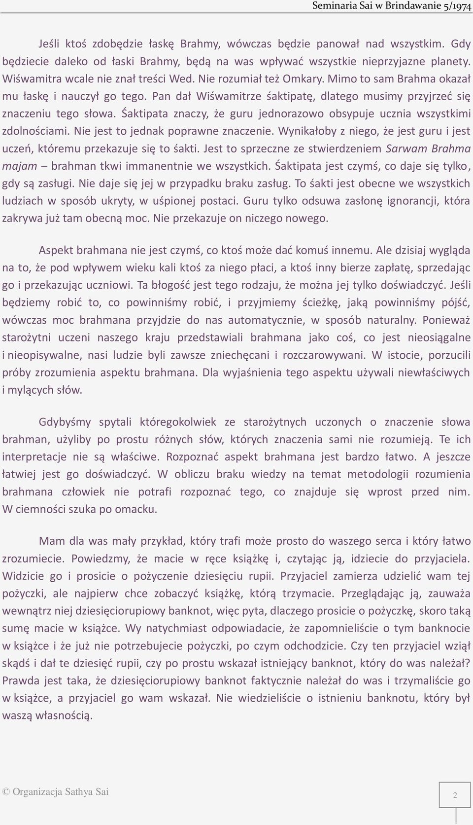 Śaktipata znaczy, że guru jednorazowo obsypuje ucznia wszystkimi zdolnościami. Nie jest to jednak poprawne znaczenie. Wynikałoby z niego, że jest guru i jest uczeń, któremu przekazuje się to śakti.