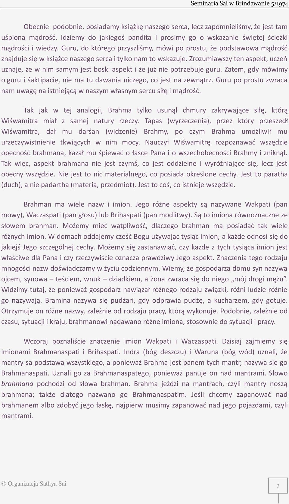 Zrozumiawszy ten aspekt, uczeń uznaje, że w nim samym jest boski aspekt i że już nie potrzebuje guru. Zatem, gdy mówimy o guru i śaktipacie, nie ma tu dawania niczego, co jest na zewnątrz.