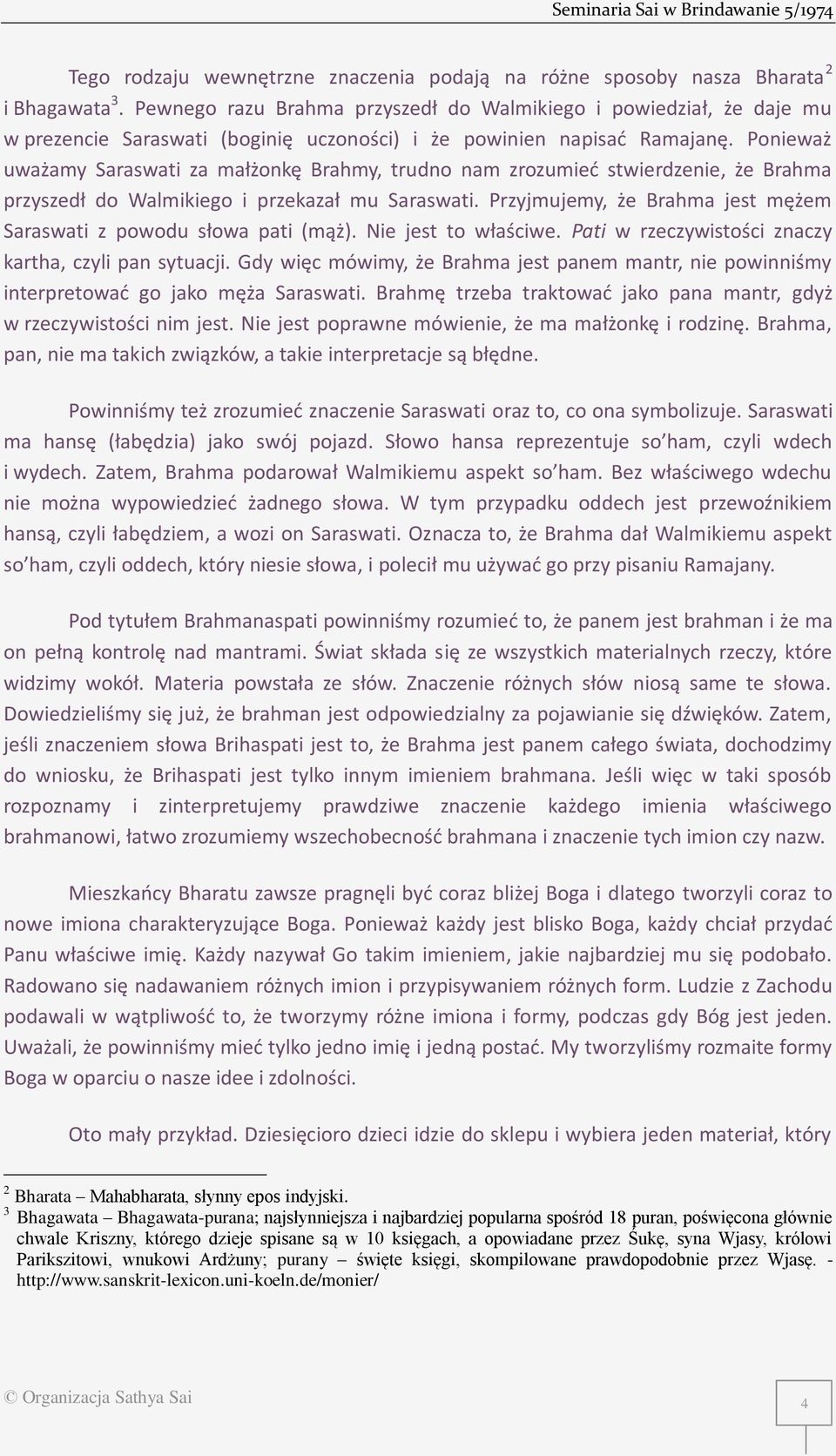 Ponieważ uważamy Saraswati za małżonkę Brahmy, trudno nam zrozumieć stwierdzenie, że Brahma przyszedł do Walmikiego i przekazał mu Saraswati.