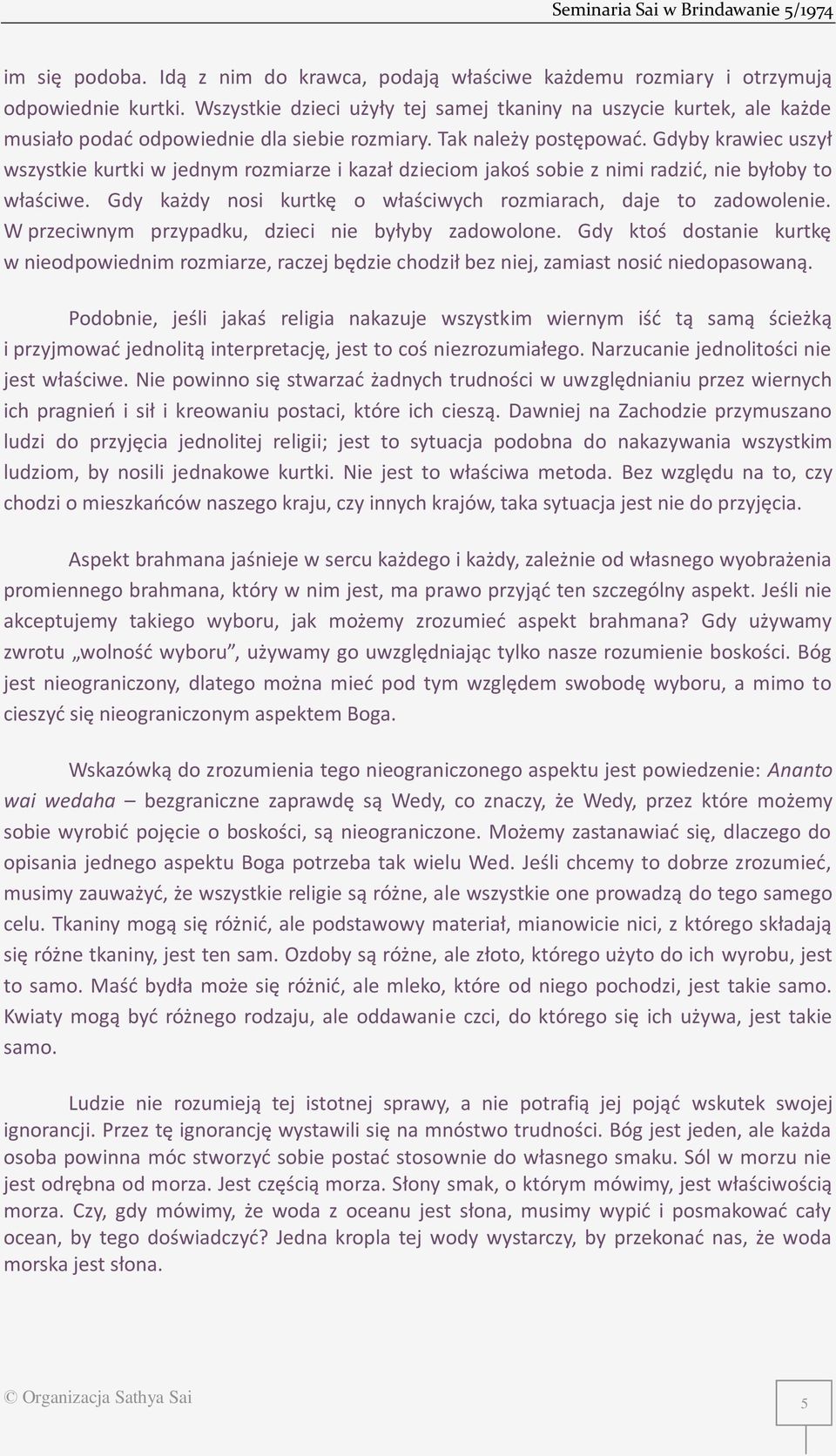 Gdyby krawiec uszył wszystkie kurtki w jednym rozmiarze i kazał dzieciom jakoś sobie z nimi radzić, nie byłoby to właściwe. Gdy każdy nosi kurtkę o właściwych rozmiarach, daje to zadowolenie.