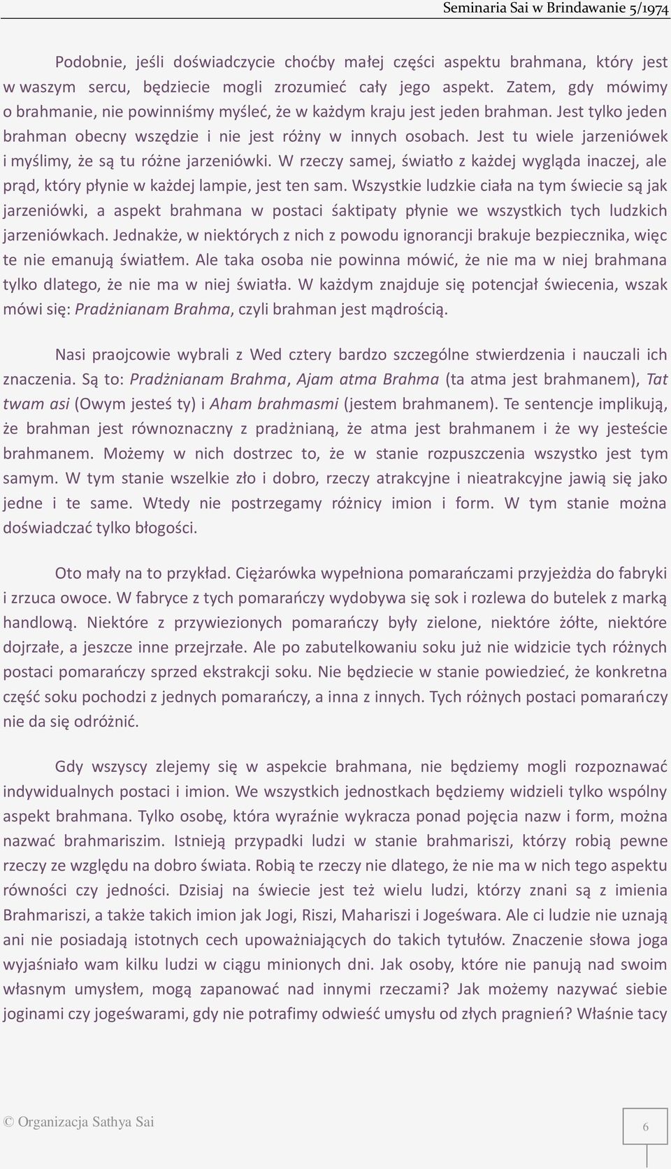 Jest tu wiele jarzeniówek i myślimy, że są tu różne jarzeniówki. W rzeczy samej, światło z każdej wygląda inaczej, ale prąd, który płynie w każdej lampie, jest ten sam.