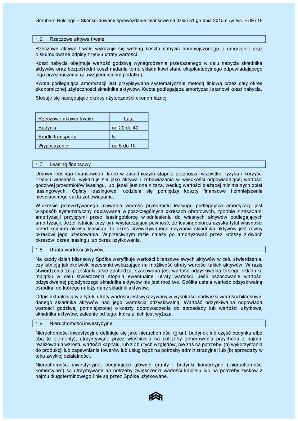 Koszt nabycia obejmuje wartość godziwą wynagrodzenia przekazanego w celu nabycia składnika aktywów oraz bezpośredni koszt nadania temu składnikowi stanu eksploatacyjnego odpowiadającego jego