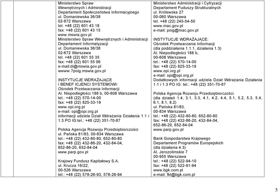 mswia.gov.pl INSTYTUCJE WDRAŻAJĄCE I BENEF ICJENCI SYSTEMOWI: Ośrodek Przetwarzania Informacji Al. Niepodległości 188 b, 00-608 Warszawa tel.: +48 (22) 570-14-00 fax: +48 (22) 825-33-19 www.opi.org.