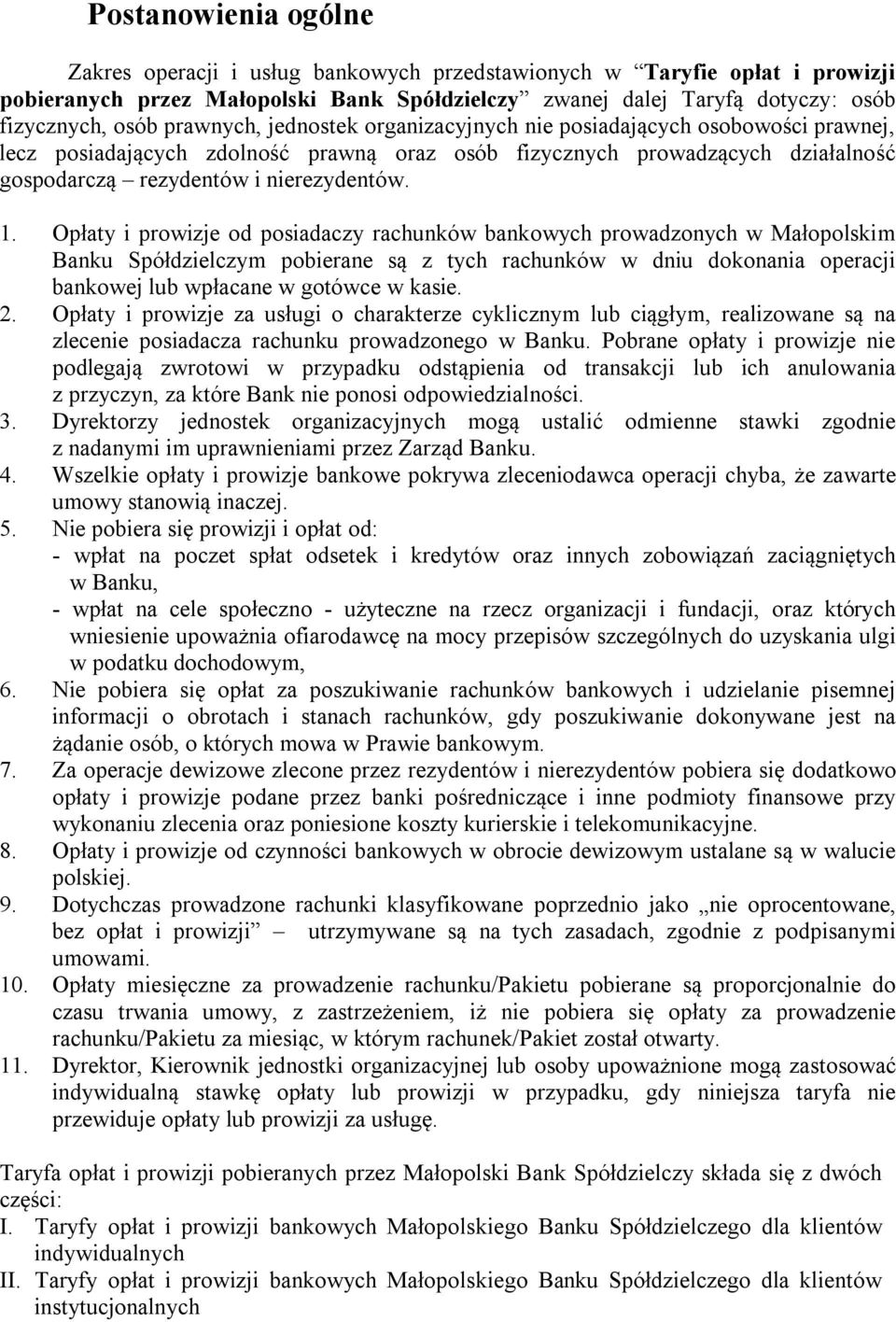 Opłaty i prowizje od posiadaczy rachunków bankowych prowadzonych w Małopolskim Banku Spółdzielczym pobierane są z tych rachunków w dniu dokonania operacji bankowej lub wpłacane w gotówce w kasie. 2.
