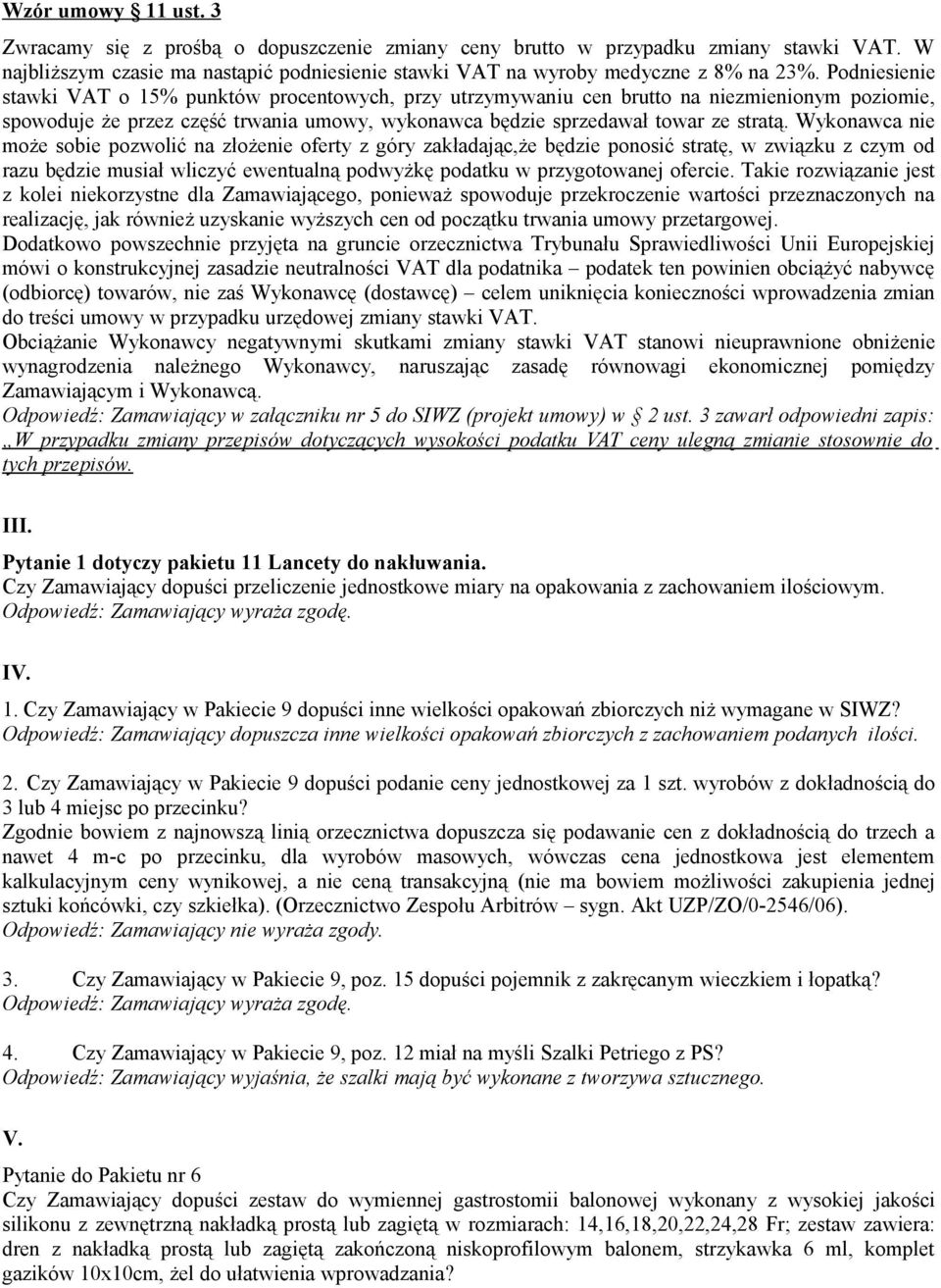 Wykonawca nie może sobie pozwolić na złożenie oferty z góry zakładając,że będzie ponosić stratę, w związku z czym od razu będzie musiał wliczyć ewentualną podwyżkę podatku w przygotowanej ofercie.