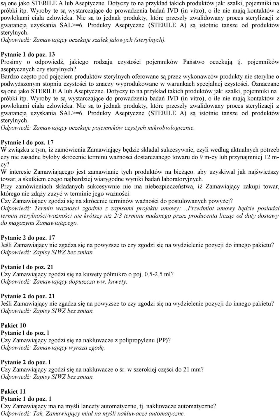 Nie są to jednak produkty, które przeszły zwalidowany proces sterylizacji z gwarancją uzyskania SAL>=6. Produkty Aseptyczne (STERILE A) są istotnie tańsze od produktów sterylnych.