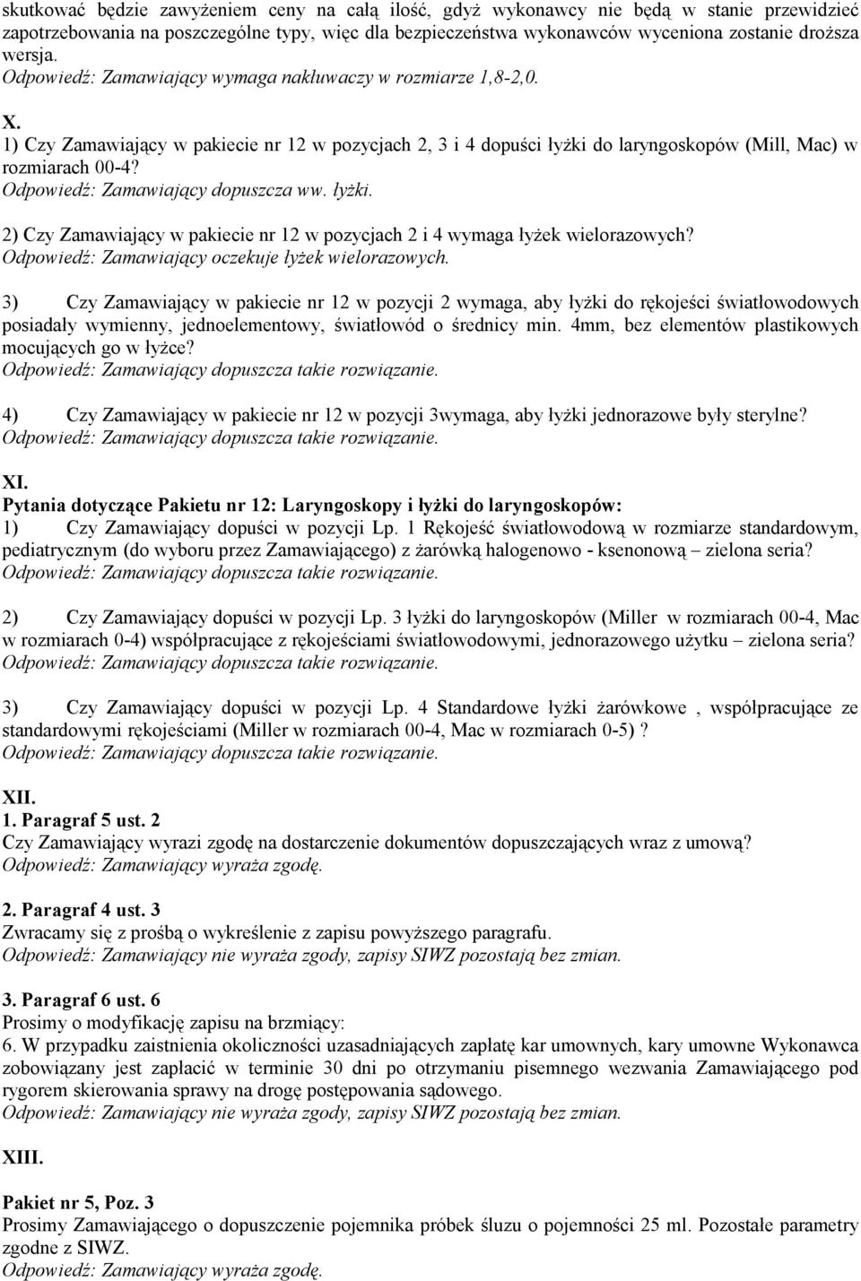 Odpowiedź: Zamawiający dopuszcza ww. łyżki. 2) Czy Zamawiający w pakiecie nr 12 w pozycjach 2 i 4 wymaga łyżek wielorazowych? Odpowiedź: Zamawiający oczekuje łyżek wielorazowych.