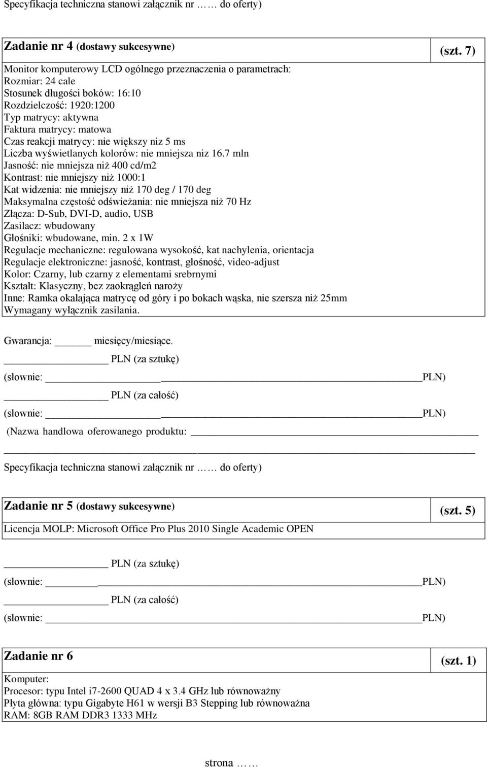matrycy: nie większy niz 5 ms Liczba wyświetlanych kolorów: nie mniejsza niz 16.