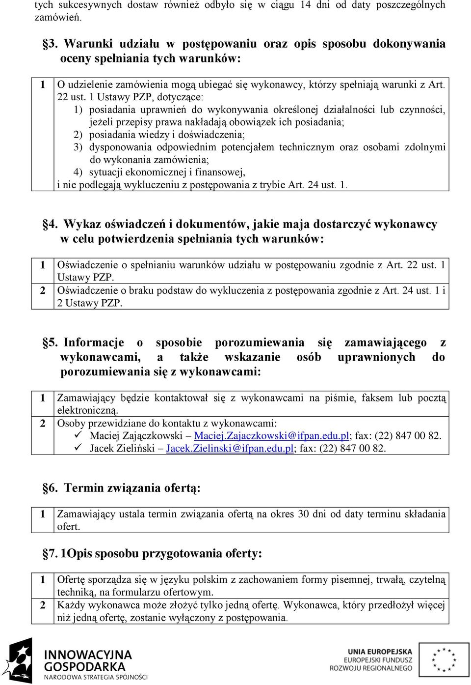 1 Ustawy PZP, dotyczące: 1) posiadania uprawnień do wykonywania określonej działalności lub czynności, jeżeli przepisy prawa nakładają obowiązek ich posiadania; 2) posiadania wiedzy i doświadczenia;