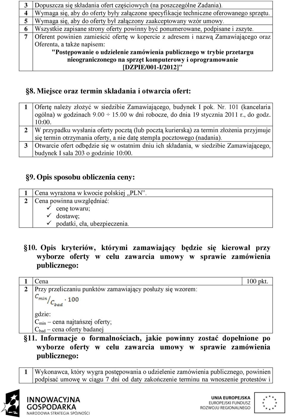 7 Oferent powinien zamieścić ofertę w kopercie z adresem i nazwą Zamawiającego oraz Oferenta, a także napisem: "Postępowanie o udzielenie zamówienia publicznego w trybie przetargu nieograniczonego na