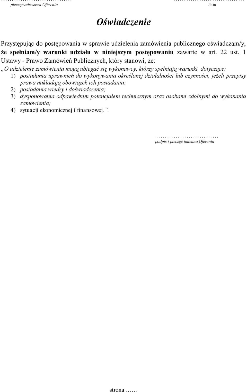 1 Ustawy - Prawo Zamówień Publicznych, który stanowi, że: O udzielenie zamówienia mogą ubiegać się wykonawcy, którzy spełniają warunki, dotyczące: 1) posiadania uprawnień do