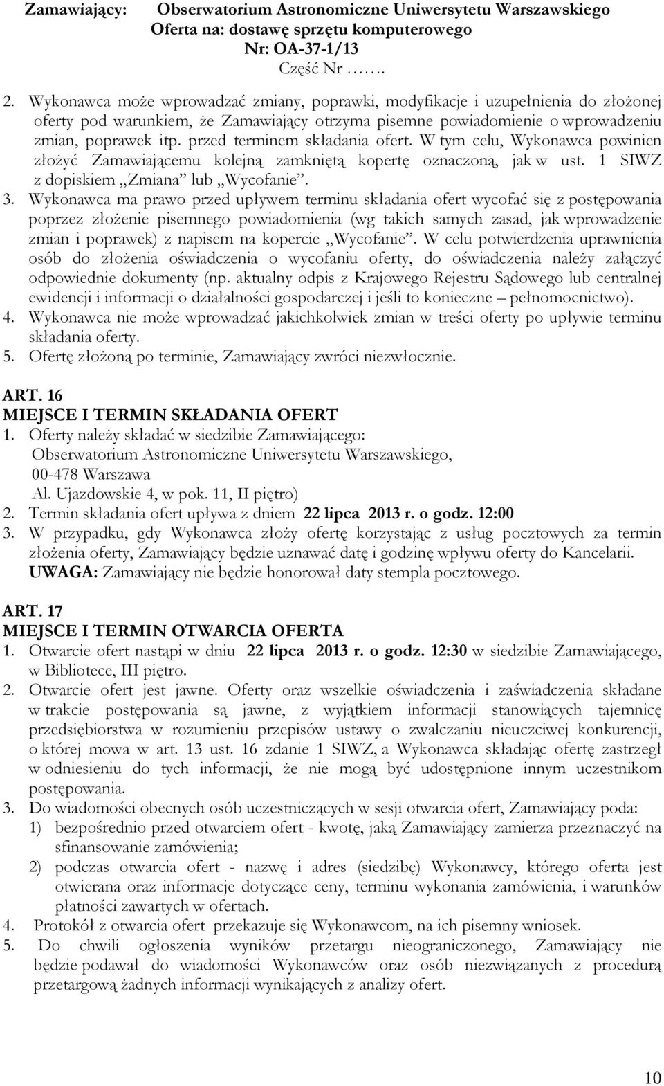 przed terminem składania ofert. W tym celu, Wykonawca powinien złożyć Zamawiającemu kolejną zamkniętą kopertę oznaczoną, jak w ust. 1 SIWZ z dopiskiem Zmiana lub Wycofanie. 3.