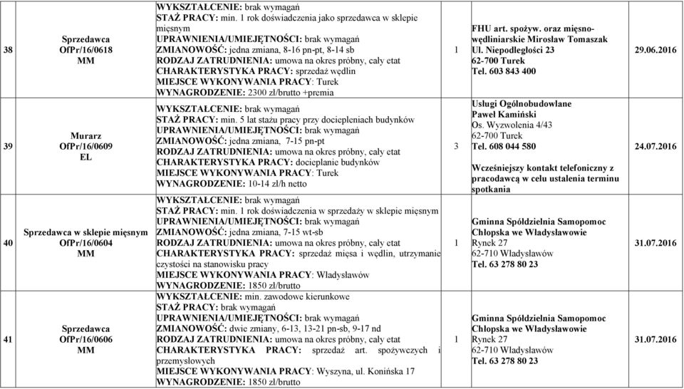 5 lat stażu pracy przy dociepleniach budynków ZMIA OWOŚĆ: jedna zmiana, 7-5 pn-pt CHARAKTERYSTYKA PRACY: docieplanie budynków WY AGRODZE IE: 0-4 zł/h netto STAŻ PRACY: min.