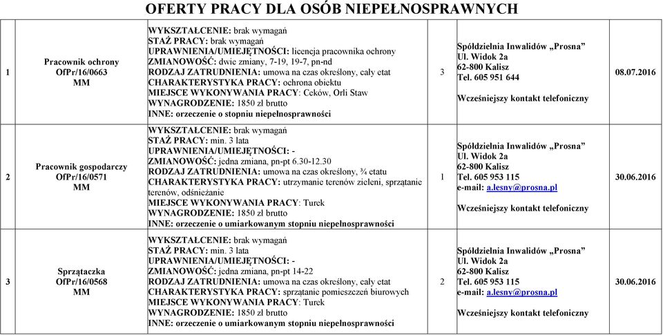 605 95 644 Wcześniejszy kontakt telefoniczny 08.07.06 Pracownik gospodarczy OfPr/6/057 STAŻ PRACY: min. lata UPRAW IE IA/UMIEJĘT OŚCI: - ZMIA OWOŚĆ: jedna zmiana, pn-pt 6.0-.