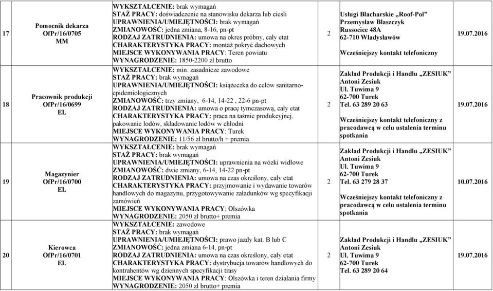 zasadnicze zawodowe UPRAW IE IA/UMIEJĘT OŚCI: książeczka do celów sanitarnoepidemiologicznych ZMIA OWOŚĆ: trzy zmiany, 6-4, 4-, -6 pn-pt RODZAJ ZATRUD IE IA: umowa o pracę tymczasową, cały etat