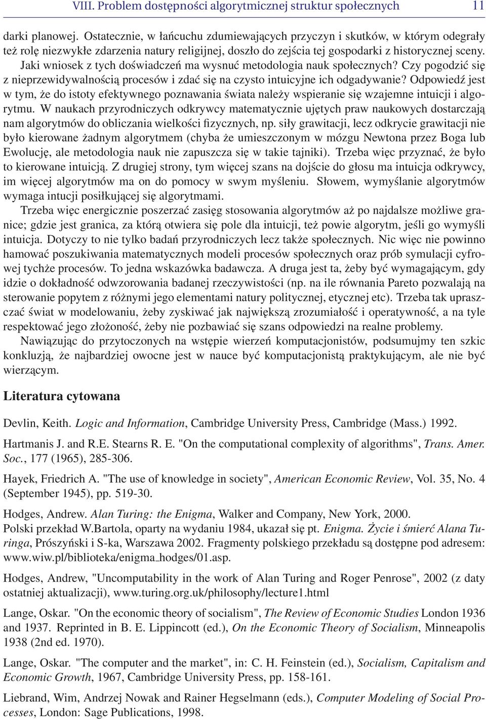 Jaki wniosek z tych doświadczeń ma wysnuć metodologia nauk społecznych? Czy pogodzić się z nieprzewidywalnością procesów i zdać się na czysto intuicyjne ich odgadywanie?