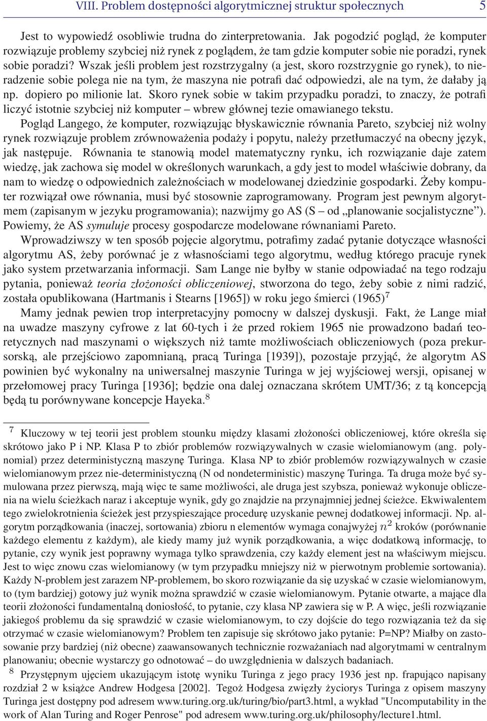 Wszak jeśli problem jest rozstrzygalny (a jest, skoro rozstrzygnie go rynek), to nieradzenie sobie polega nie na tym, że maszyna nie potrafi dać odpowiedzi, ale na tym, że dałaby ją np.