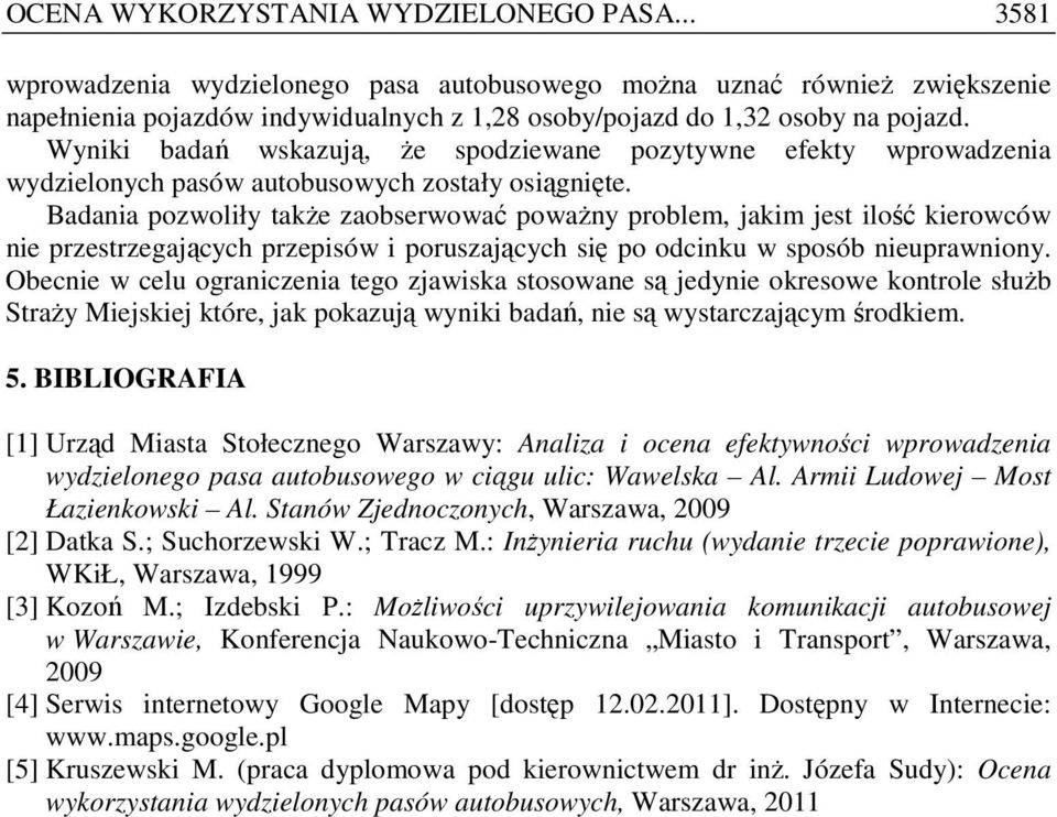 Badania pozwoliły takŝe zaobserwować powaŝny problem, jakim jest ilość kierowców nie przestrzegających przepisów i poruszających się po odcinku w sposób nieuprawniony.