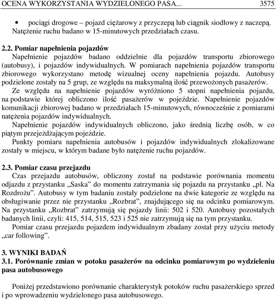 W pomiarach napełnienia pojazdów transportu zbiorowego wykorzystano metodę wizualnej oceny napełnienia pojazdu.